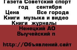 Газета Советский спорт 1955 год 20 сентября › Цена ­ 500 - Все города Книги, музыка и видео » Книги, журналы   . Ненецкий АО,Выучейский п.